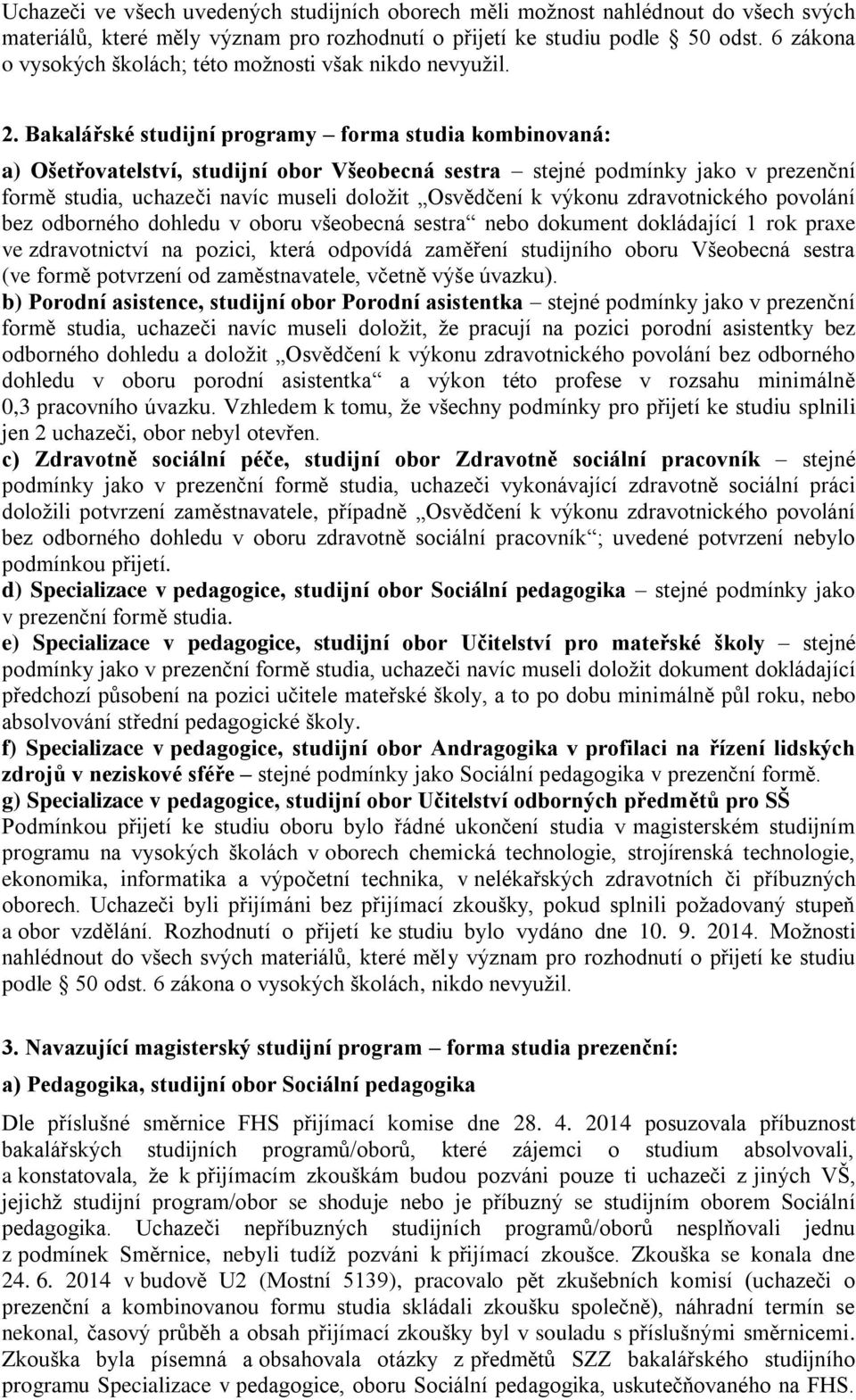 Bakalářské studijní programy forma studia kombinovaná: a) Ošetřovatelství, studijní obor Všeobecná sestra stejné podmínky jako v prezenční formě studia, uchazeči navíc museli doložit Osvědčení k