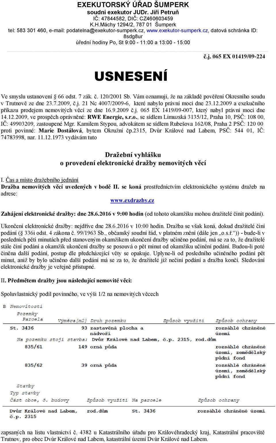 Vám oznamuji, že na základě pověření Okresního soudu v Trutnově ze dne 23.7.2009, č.j. 21 Nc 4007/2009-6, které nabylo právní moci dne 23.12.