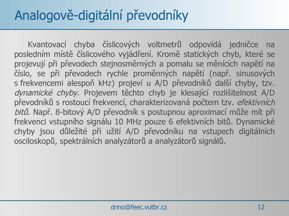 sinusových s frekvencemi alespoň khz) projeví u A/D převodníků další chyby, tzv. dynamické chyby.