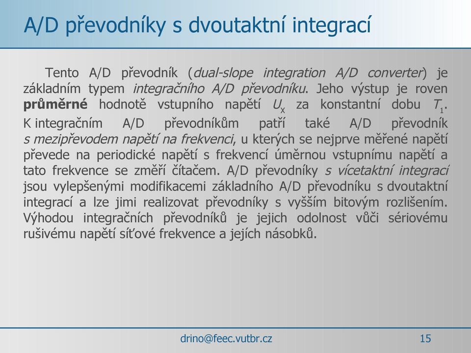 K integračním A/D převodníkům patří také A/D převodník s mezipřevodem napětí na frekvenci, u kterých se nejprve měřené napětí převede na periodické napětí s frekvencí úměrnou vstupnímu