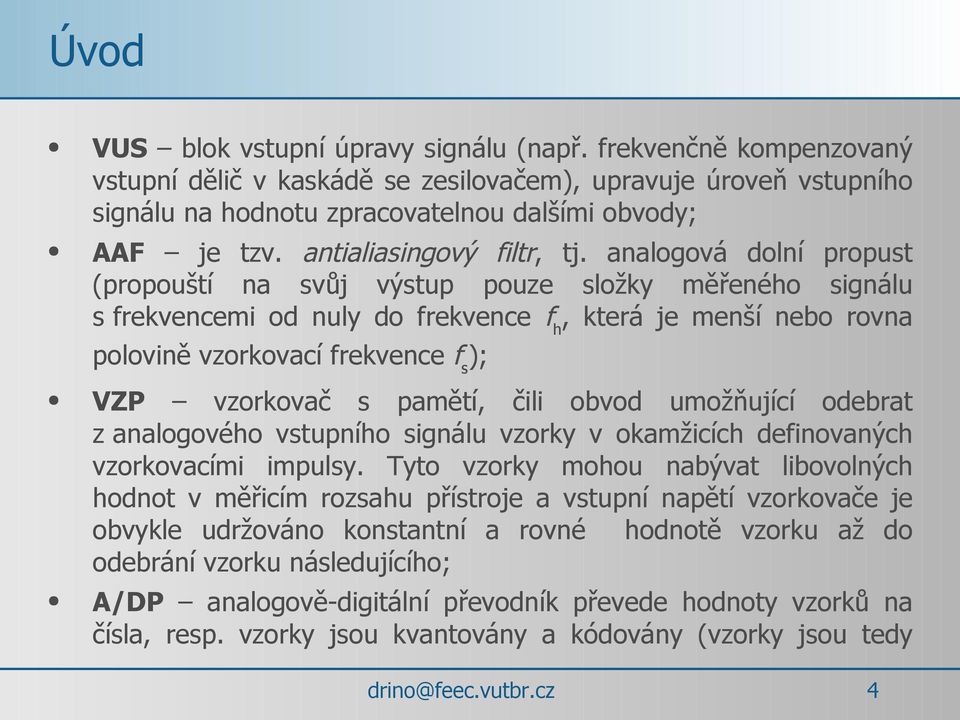 analogová dolní propust (propouští na svůj výstup pouze složky měřeného signálu s frekvencemi od nuly do frekvence fh, která je menší nebo rovna polovině vzorkovací frekvence fs); VZP vzorkovač s