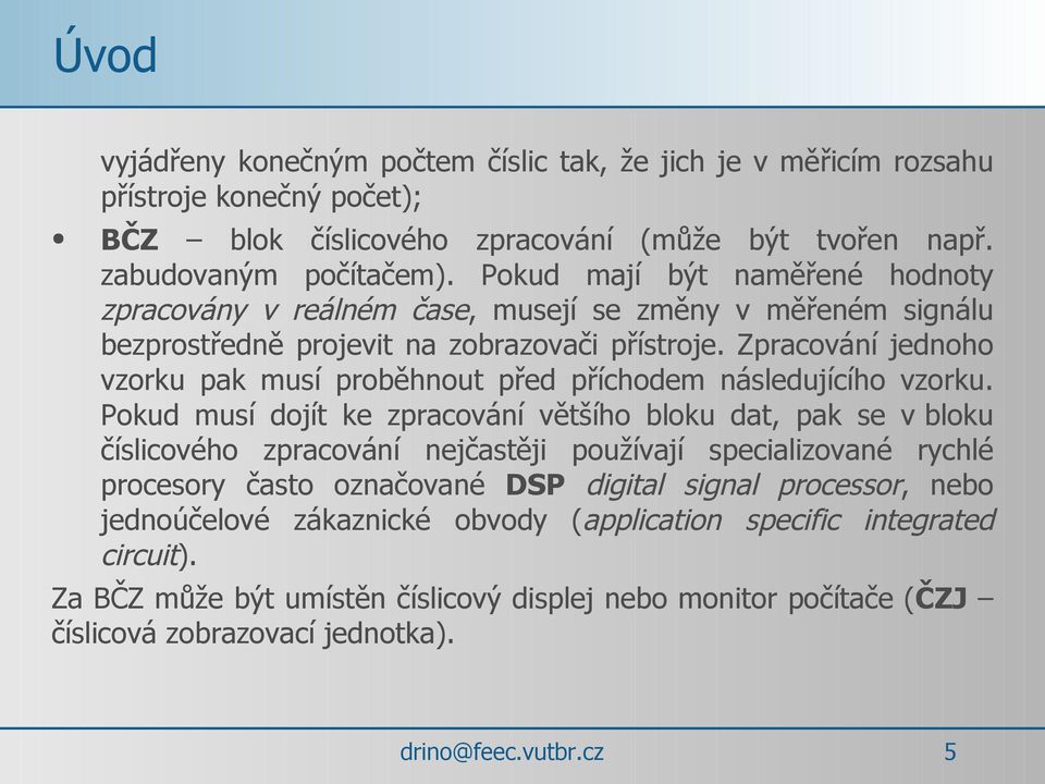 Zpracování jednoho vzorku pak musí proběhnout před příchodem následujícího vzorku.