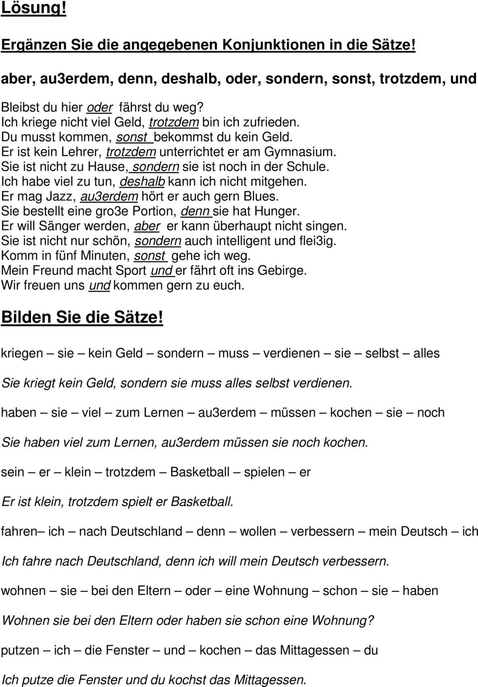 Sie ist nicht zu Hause, sondern sie ist noch in der Schule. Ich habe viel zu tun, deshalb kann ich nicht mitgehen. Er mag Jazz, au3erdem hört er auch gern Blues.