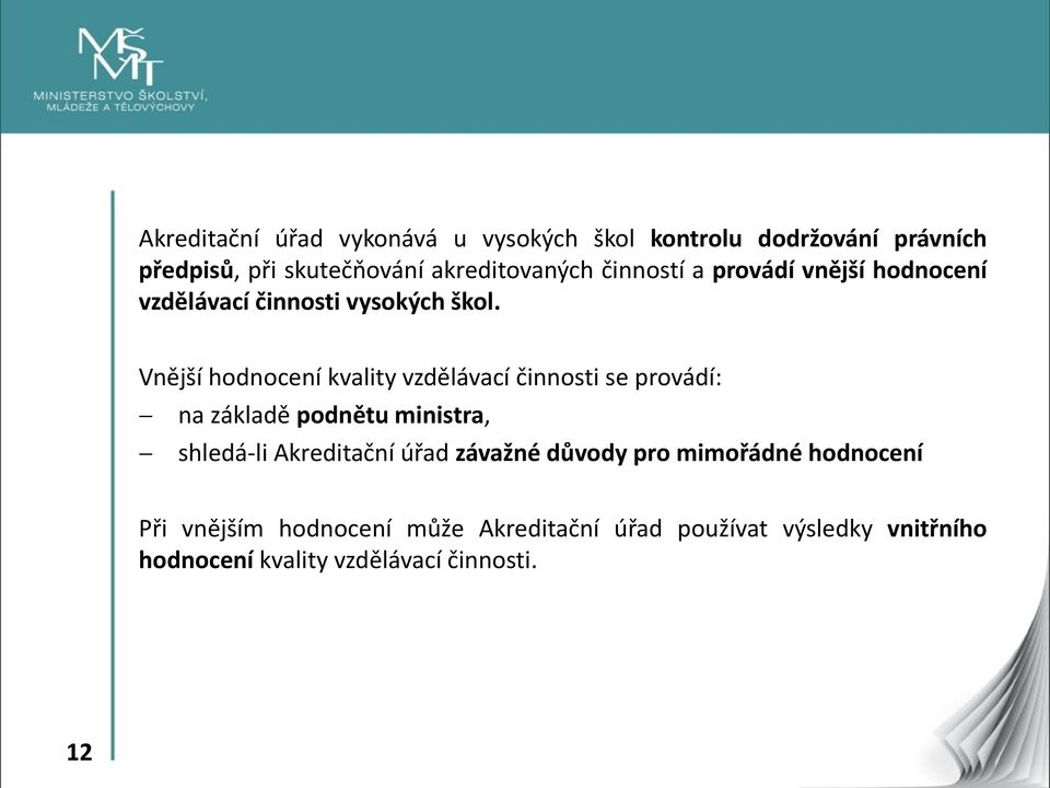 Vnější hodnocení kvality vzdělávací činnosti se provádí: na základě podnětu ministra, shledá-li Akreditační úřad