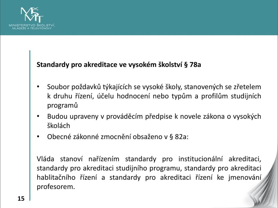 školách Obecné zákonné zmocnění obsaženo v 82a: Vláda stanoví nařízením standardy pro institucionální akreditaci, standardy pro