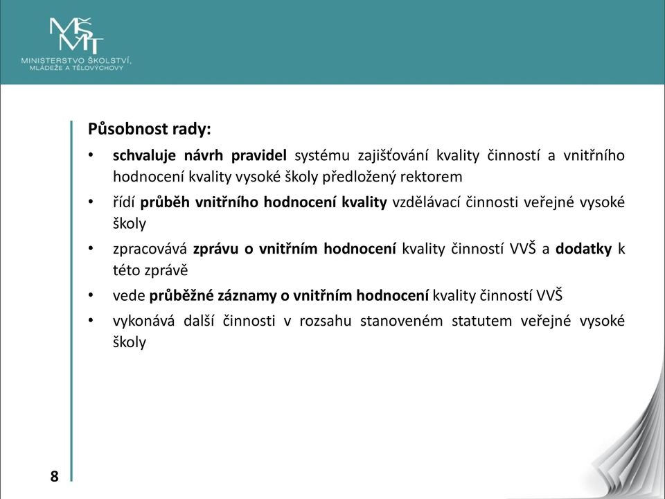 školy zpracovává zprávu o vnitřním hodnocení kvality činností VVŠ a dodatky k této zprávě vede průběžné záznamy