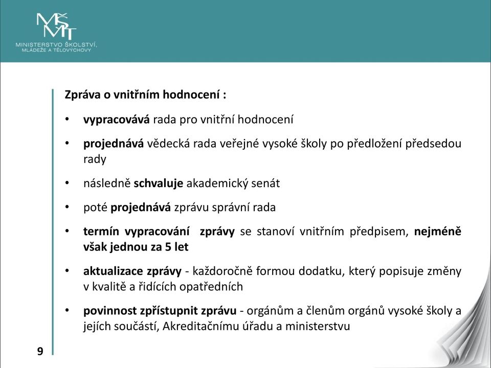 vnitřním předpisem, nejméně však jednou za 5 let aktualizace zprávy - každoročně formou dodatku, který popisuje změny v kvalitě a