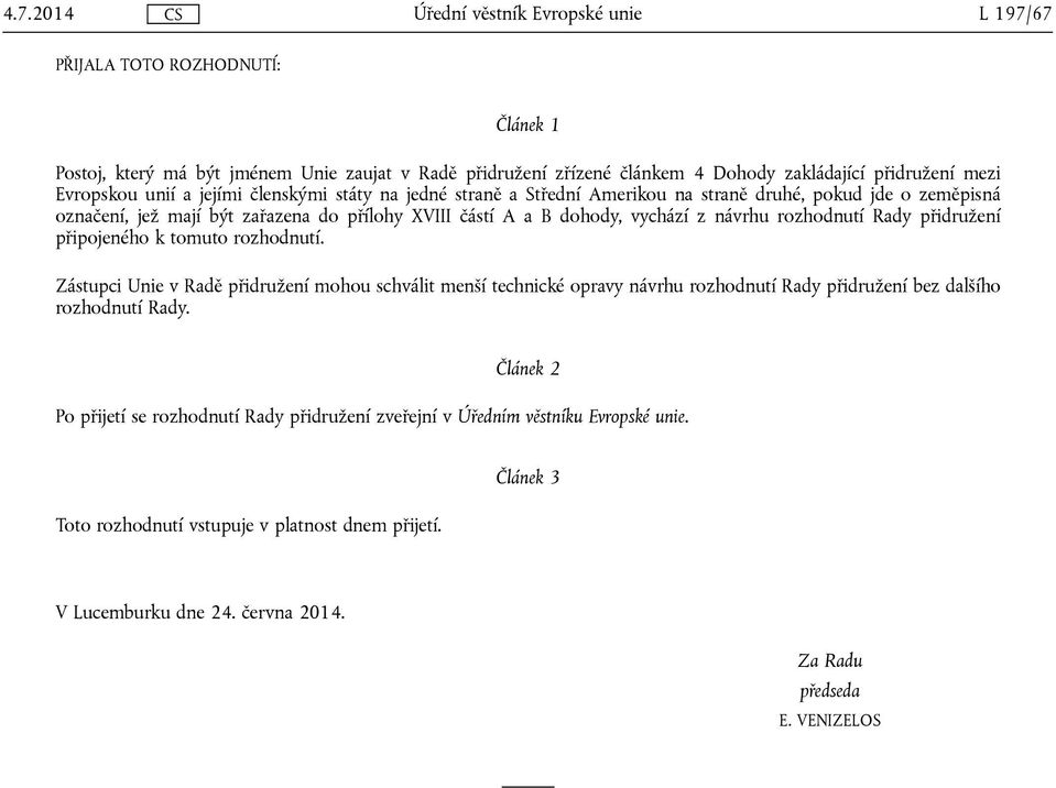 přidružení připojeného k tomuto rozhodnutí. Zástupci Unie v Radě přidružení mohou schválit menší technické opravy návrhu rozhodnutí Rady přidružení bez dalšího rozhodnutí Rady.