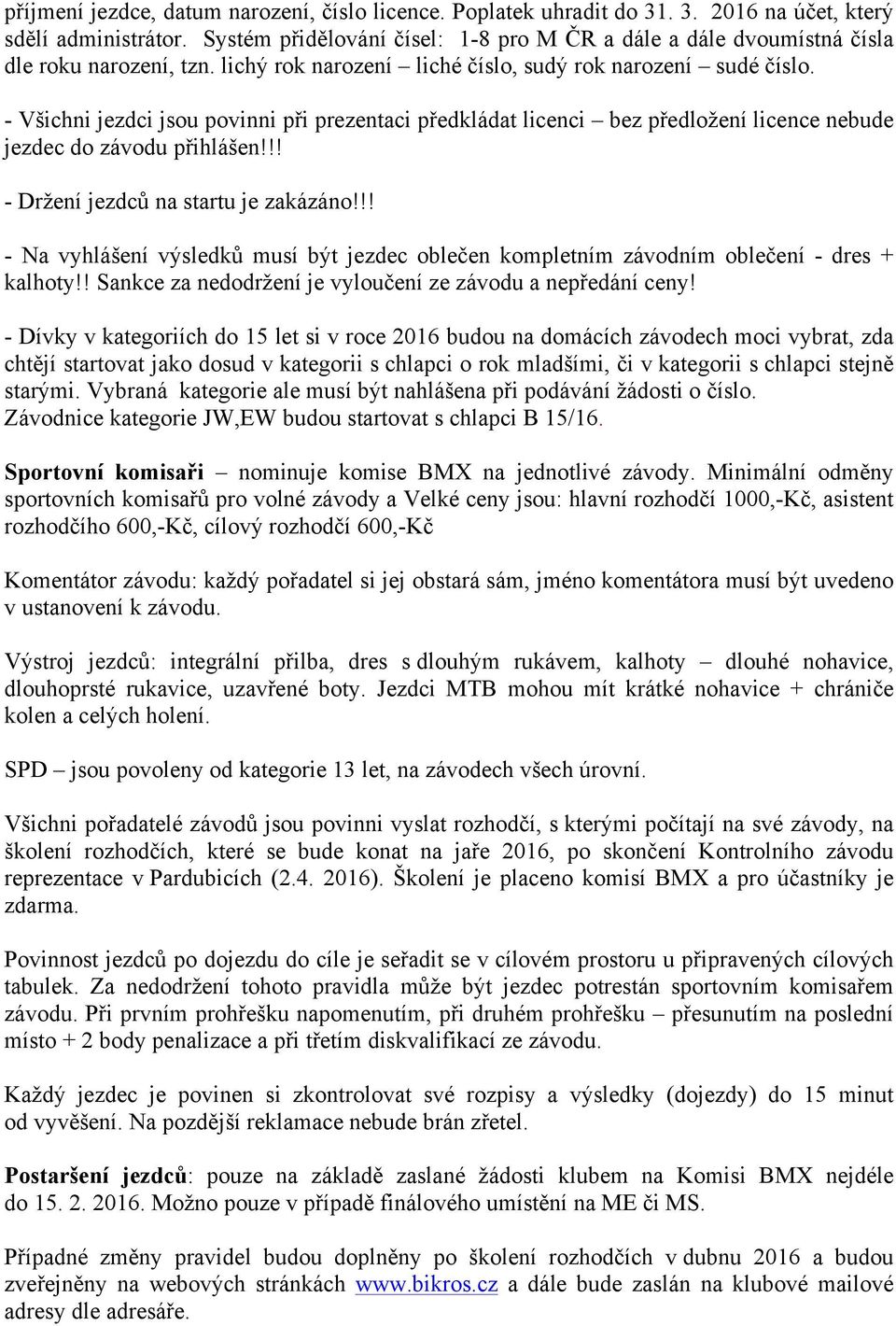 - Všichni jezdci jsou povinni při prezentaci předkládat licenci bez předložení licence nebude jezdec do závodu přihlášen!!! - Držení jezdců na startu je zakázáno!