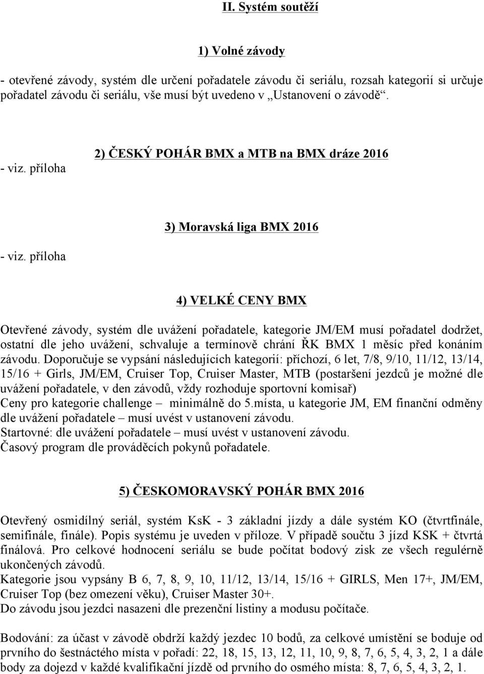 příloha 4) VELKÉ CENY BMX Otevřené závody, systém dle uvážení pořadatele, kategorie JM/EM musí pořadatel dodržet, ostatní dle jeho uvážení, schvaluje a termínově chrání ŘK BMX 1 měsíc před konáním