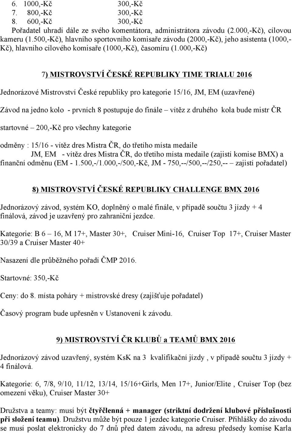 000,-Kč) 7) MISTROVSTVÍ ČESKÉ REPUBLIKY TIME TRIALU 2016 Jednorázové Mistrovství České republiky pro kategorie 15/16, JM, EM (uzavřené) Závod na jedno kolo - prvních 8 postupuje do finále vítěz z