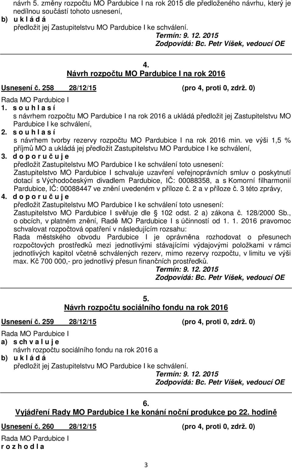 s o u h l a s í s návrhem rozpočtu MO Pardubice I na rok 2016 a ukládá předložit jej Zastupitelstvu MO Pardubice I ke schválení, 2.