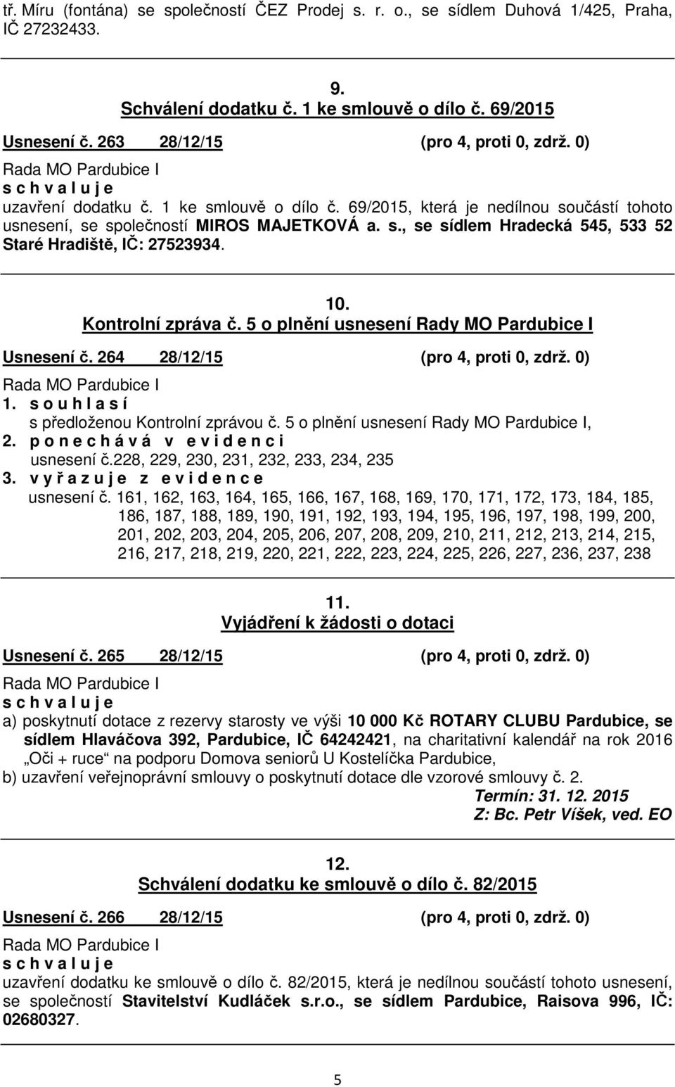 10. Kontrolní zpráva č. 5 o plnění usnesení Rady MO Pardubice I Usnesení č. 264 28/12/15 (pro 4, proti 0, zdrž. 0) 1. s o u h l a s í s předloženou Kontrolní zprávou č.