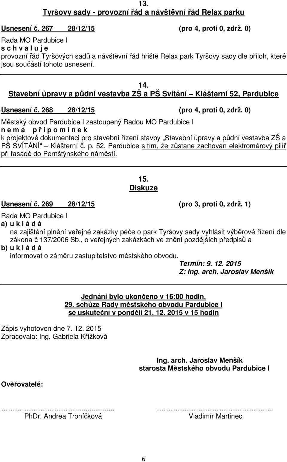 Stavební úpravy a půdní vestavba ZŠ a PŠ Svítání Klášterní 52, Pardubice Usnesení č. 268 28/12/15 (pro 4, proti 0, zdrž.