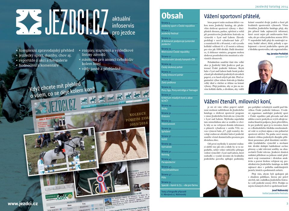 .. Jezdecký festival Strana 11... JK Kolowrat podporuje juniorské jezdectví Strana 15... Mistrovství České republiky Strana 17... Mezinárodní závody konané v ČR Strana 19.