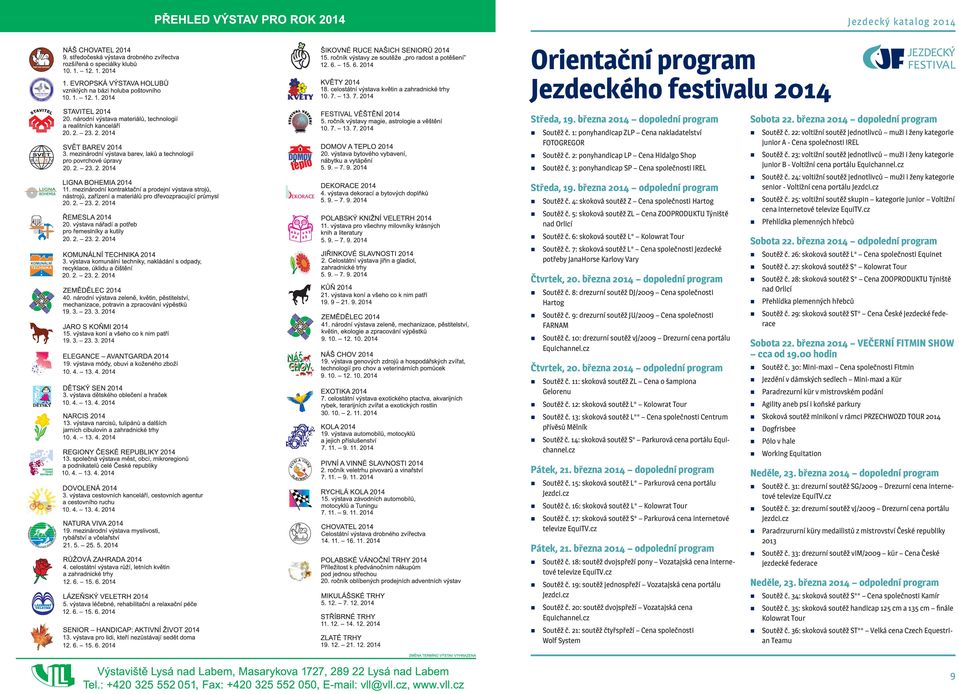 3: ponyhandicap SP Cena společnosti IREL Středa, 19. března 2014 odpolední program Soutěž č. 4: skoková soutěž Z Cena společnosti Hartog Soutěž č.