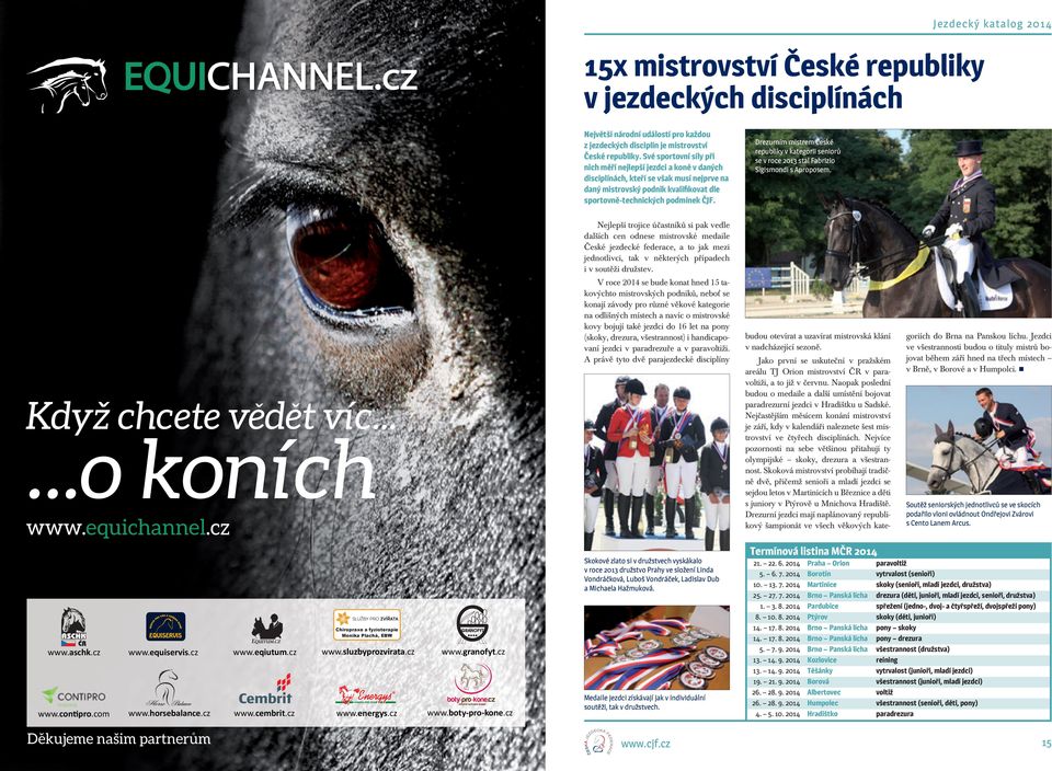 Drezurním mistrem České republiky v kategorii seniorů se v roce 2013 stal Fabrizio Sigismondi s Aproposem. Když chcete vedet víc......o koních www.equichannel.cz www.aschk.cz www.contipro.