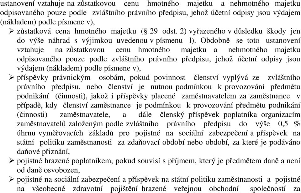 Obdobně se toto  příspěvky právnickým osobám, pokud povinnost členství vyplývá ze zvláštního právního předpisu, nebo členství je nutnou podmínkou k provozování předmětu podnikání (činnosti), jakož i