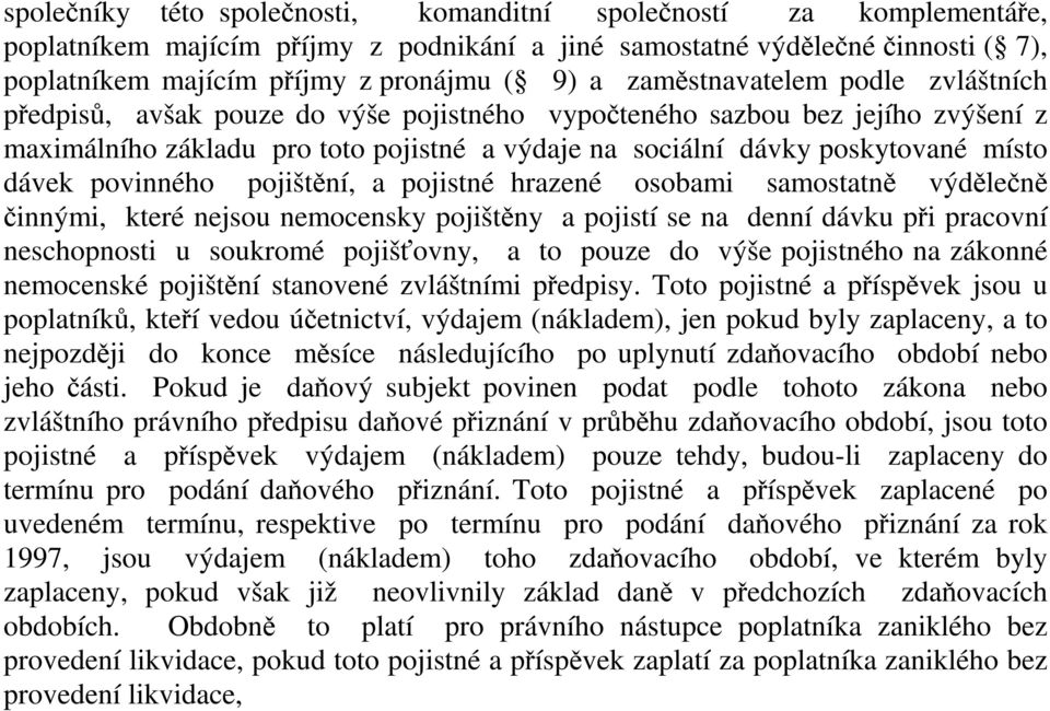 dávek povinného pojištění, a pojistné hrazené osobami samostatně výdělečně činnými, které nejsou nemocensky pojištěny a pojistí se na denní dávku při pracovní neschopnosti u soukromé pojišťovny, a to