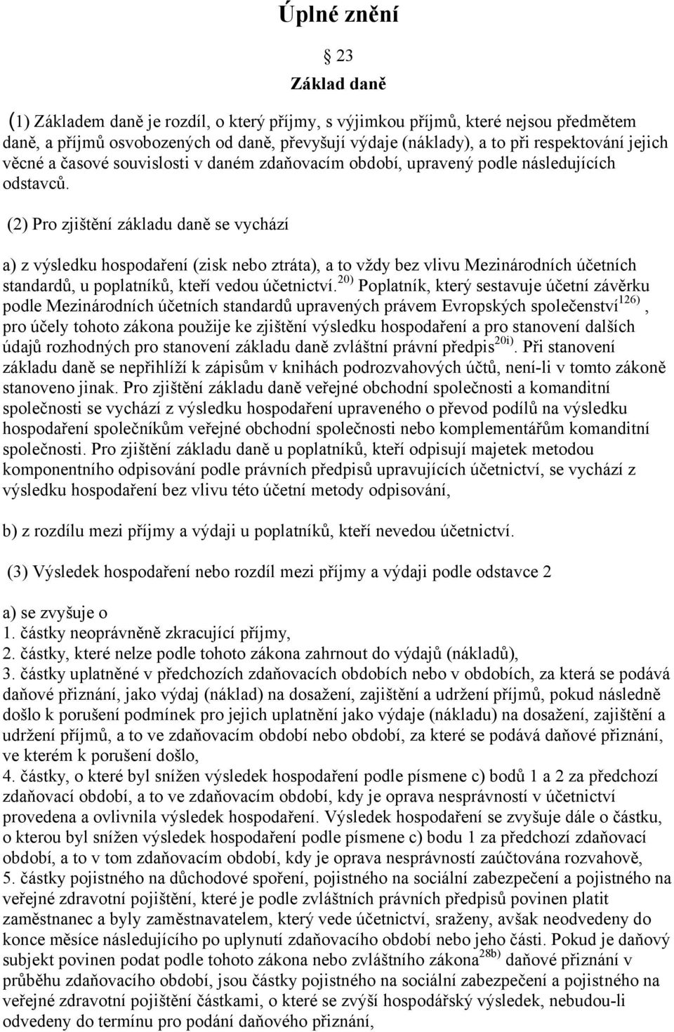 (2) Pro zjištění základu daně se vychází a) z výsledku hospodaření (zisk nebo ztráta), a to vždy bez vlivu Mezinárodních účetních standardů, u poplatníků, kteří vedou účetnictví.