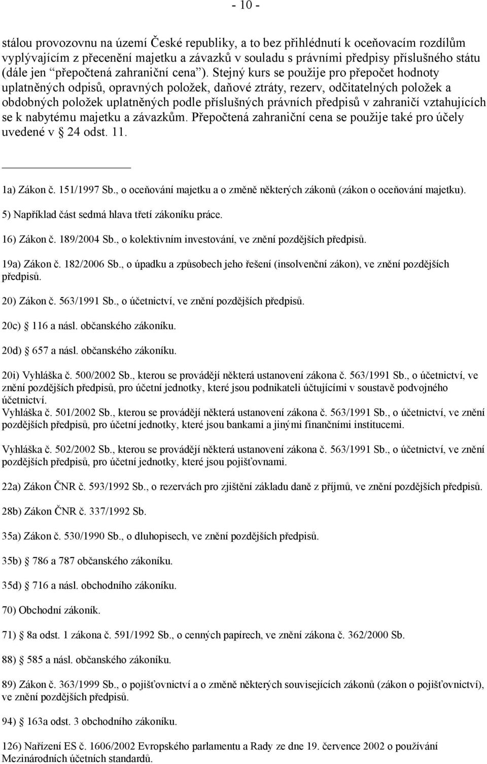 Stejný kurs se použije pro přepočet hodnoty uplatněných odpisů, opravných položek, daňové ztráty, rezerv, odčitatelných položek a obdobných položek uplatněných podle příslušných právních předpisů v