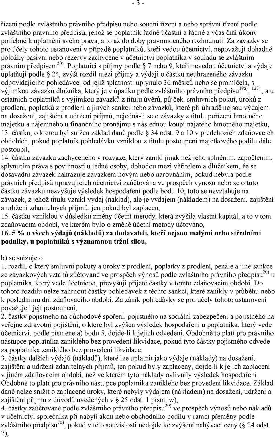 Za závazky se pro účely tohoto ustanovení v případě poplatníků, kteří vedou účetnictví, nepovažují dohadné položky pasivní nebo rezervy zachycené v účetnictví poplatníka v souladu se zvláštním