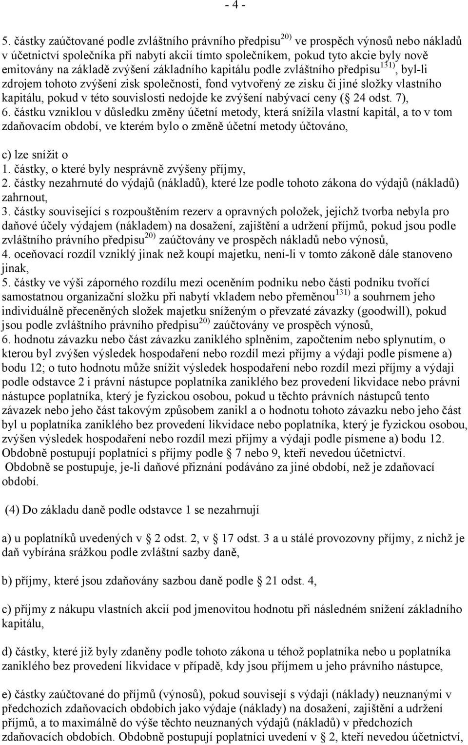 zvýšení základního kapitálu podle zvláštního předpisu 131), byl-li zdrojem tohoto zvýšení zisk společnosti, fond vytvořený ze zisku či jiné složky vlastního kapitálu, pokud v této souvislosti nedojde