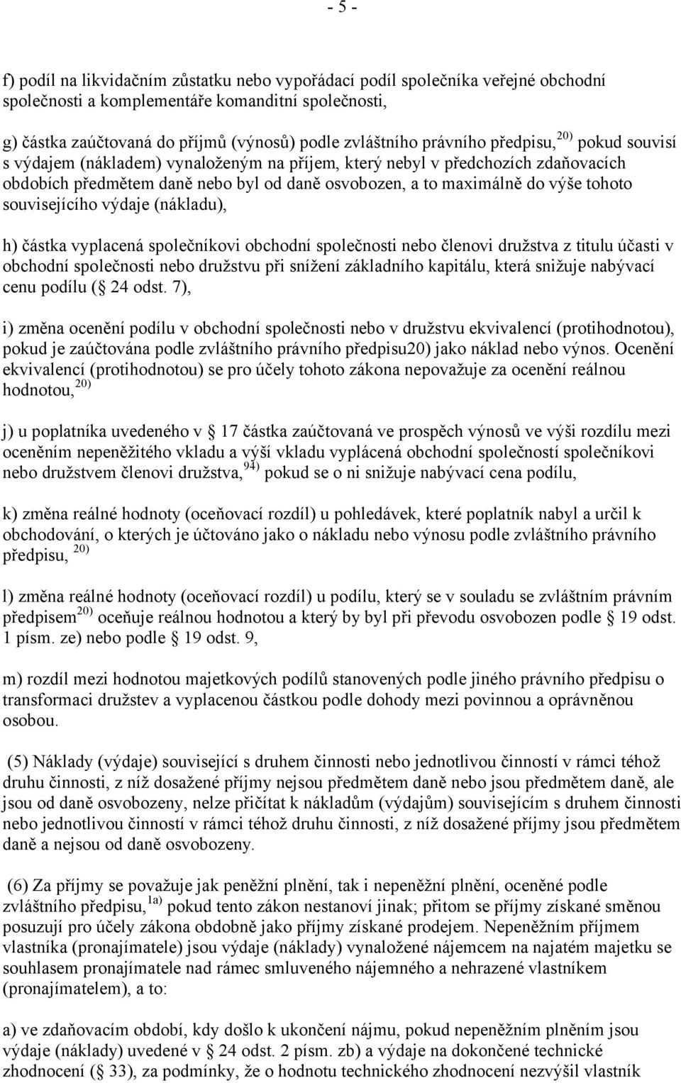 tohoto souvisejícího výdaje (nákladu), h) částka vyplacená společníkovi obchodní společnosti nebo členovi družstva z titulu účasti v obchodní společnosti nebo družstvu při snížení základního