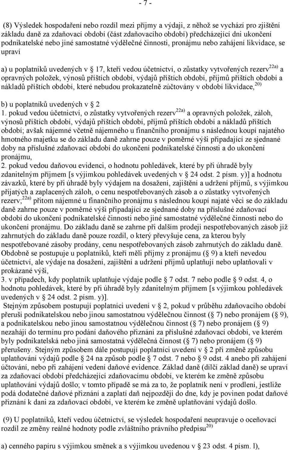 výnosů příštích období, výdajů příštích období, příjmů příštích období a nákladů příštích období, které nebudou prokazatelně zúčtovány v období likvidace, 20) b) u poplatníků uvedených v 2 1.