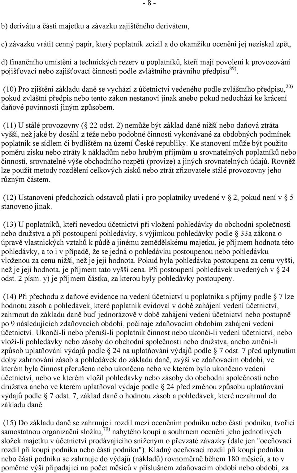 (10) Pro zjištění základu daně se vychází z účetnictví vedeného podle zvláštního předpisu, 20) pokud zvláštní předpis nebo tento zákon nestanoví jinak anebo pokud nedochází ke krácení daňové