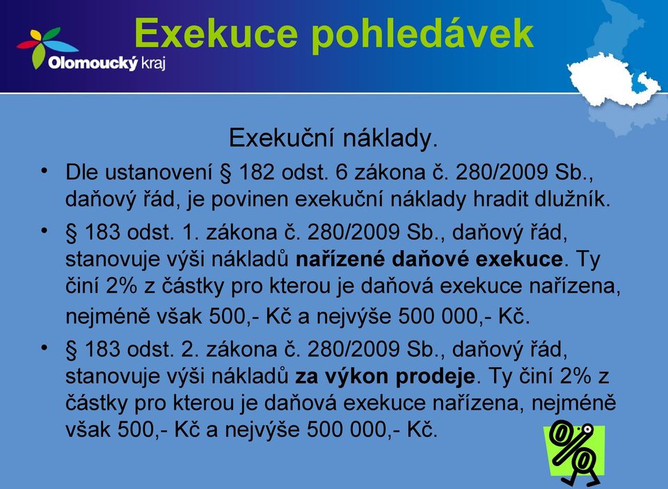 Ty činí 2% z částky pro kterou je daňová exekuce nařízena, nejméně však 500,- Kč a nejvýše 500 000,- Kč. 183 odst. 2. zákona č.