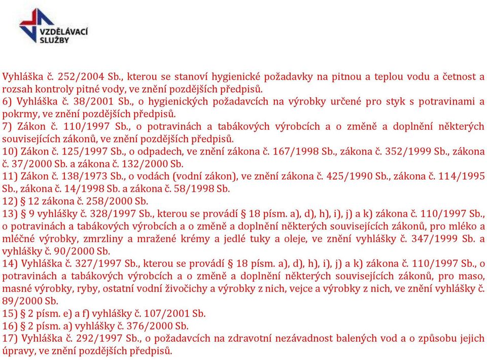 , o potravinách a tabákových výrobcích a o změně a doplnění některých souvisejících zákonů, ve znění pozdějších předpisů. 10) Zákon č. 125/1997 Sb., o odpadech, ve znění zákona č. 167/1998 Sb.