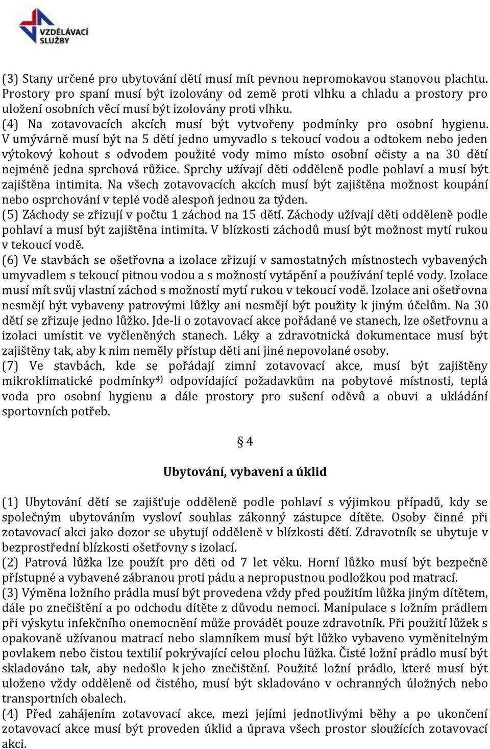 (4) Na zotavovacích akcích musí být vytvořeny podmínky pro osobní hygienu.