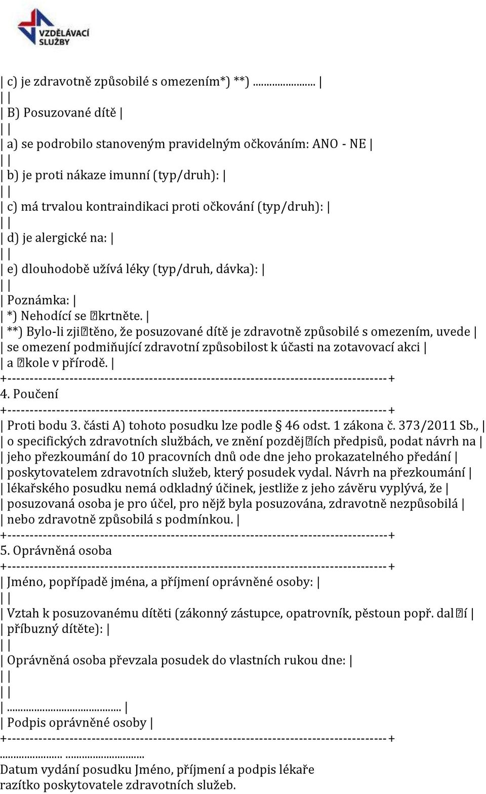 dlouhodobě užívá léky (typ/druh, dávka): Poznámka: *) Nehodící se krtněte.