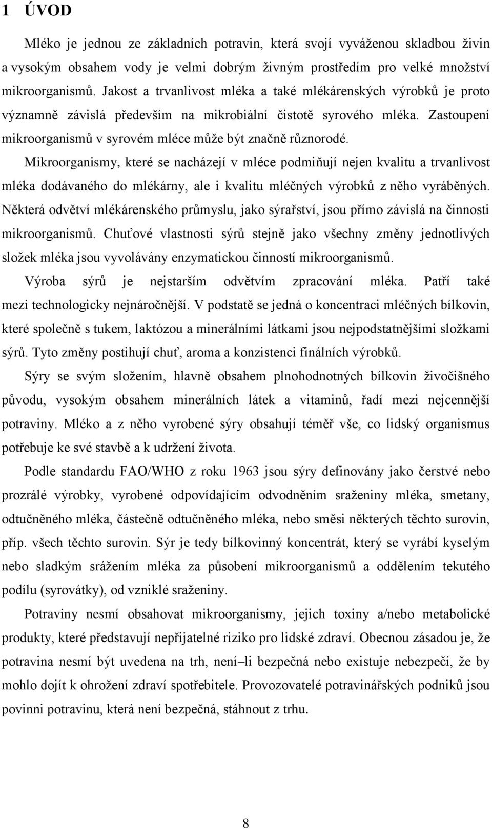 Mikroorganismy, které se nacházejí v mléce podmiňují nejen kvalitu a trvanlivost mléka dodávaného do mlékárny, ale i kvalitu mléčných výrobků z něho vyráběných.