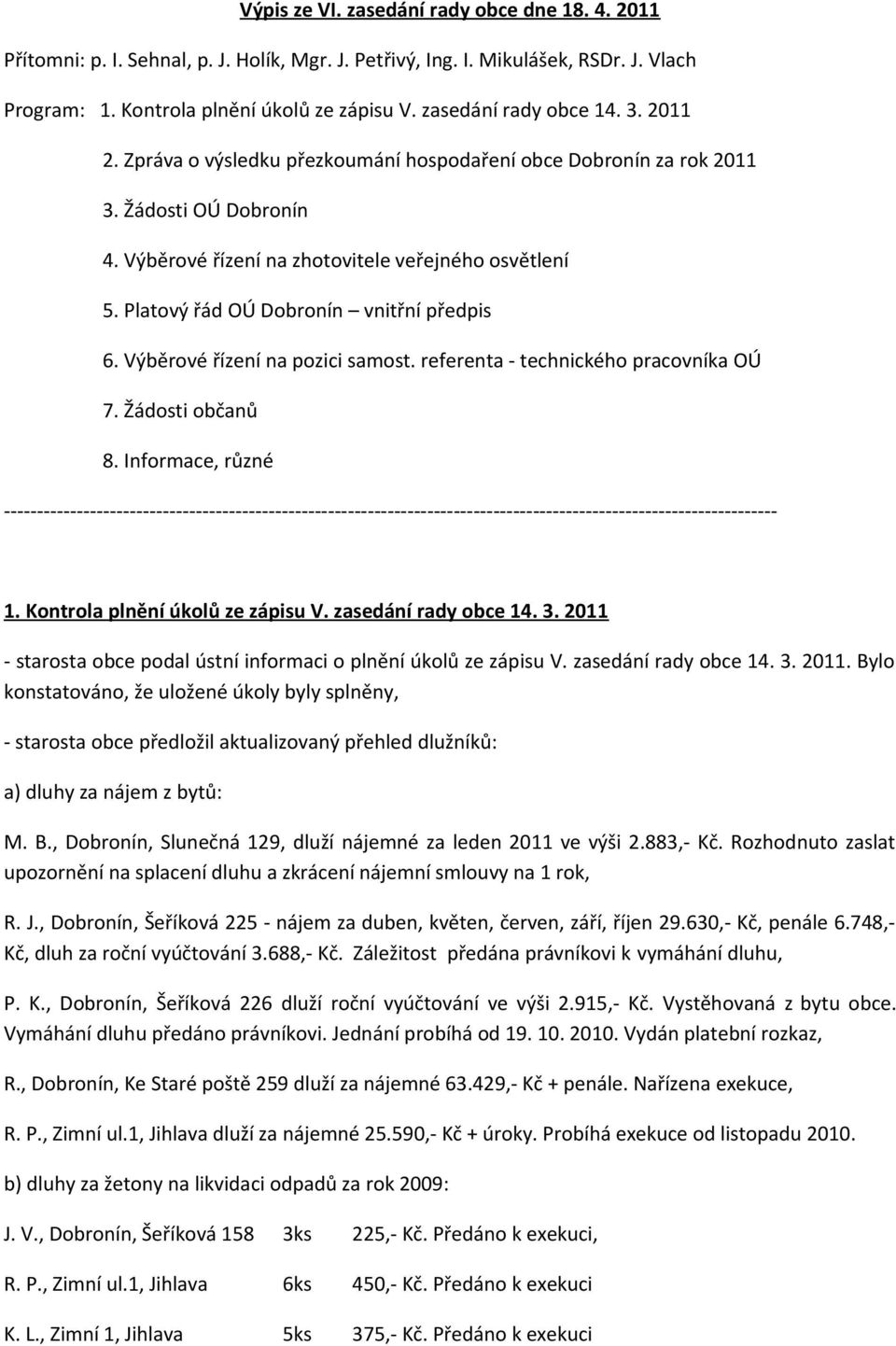 Platový řád OÚ Dobronín vnitřní předpis 6. Výběrové řízení na pozici samost. referenta - technického pracovníka OÚ 7. Žádosti občanů 8.