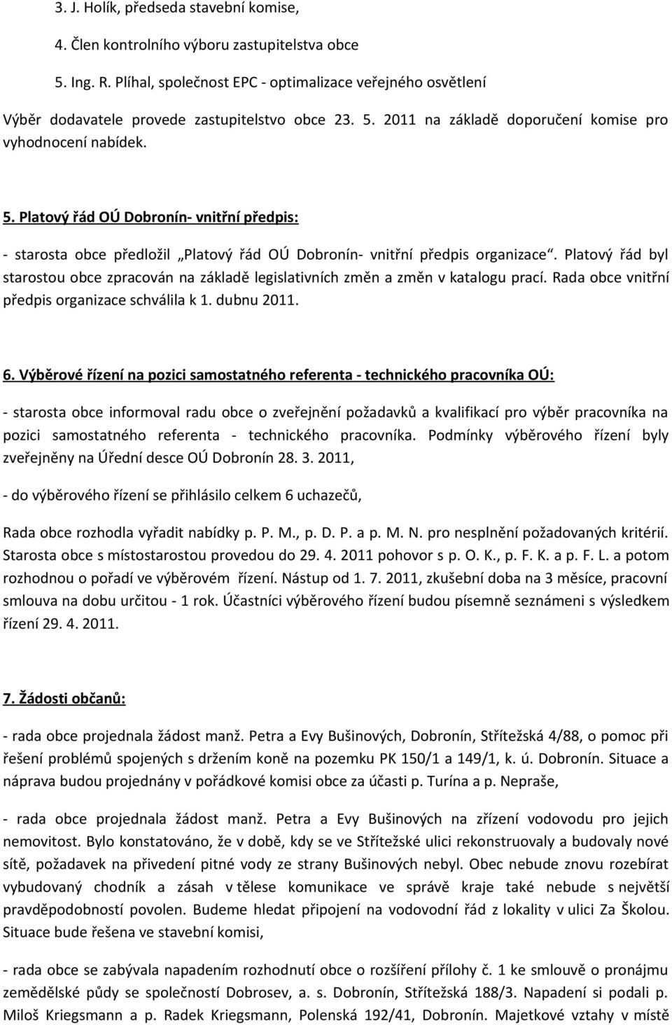 2011 na základě doporučení komise pro vyhodnocení nabídek. 5. Platový řád OÚ Dobronín- vnitřní předpis: - starosta obce předložil Platový řád OÚ Dobronín- vnitřní předpis organizace.
