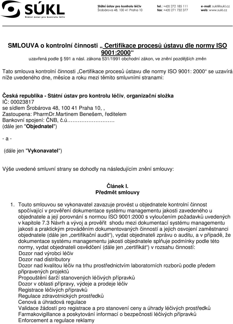 smluvními stranami: Česká republika - Státní ústav pro kontrolu léčiv, organizační složka IČ: 00023817 se sídlem Šrobárova 48, 100 41 Praha 10,, Zastoupena: PharmDr.