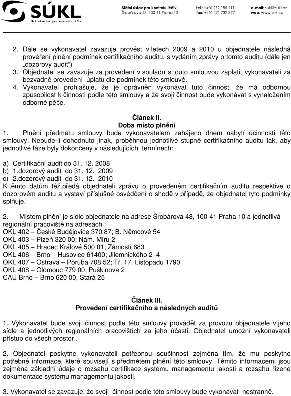 Vykonavatel prohlašuje, že je oprávněn vykonávat tuto činnost, že má odbornou způsobilost k činnosti podle této smlouvy a že svoji činnost bude vykonávat s vynaložením odborné péče. Článek II.