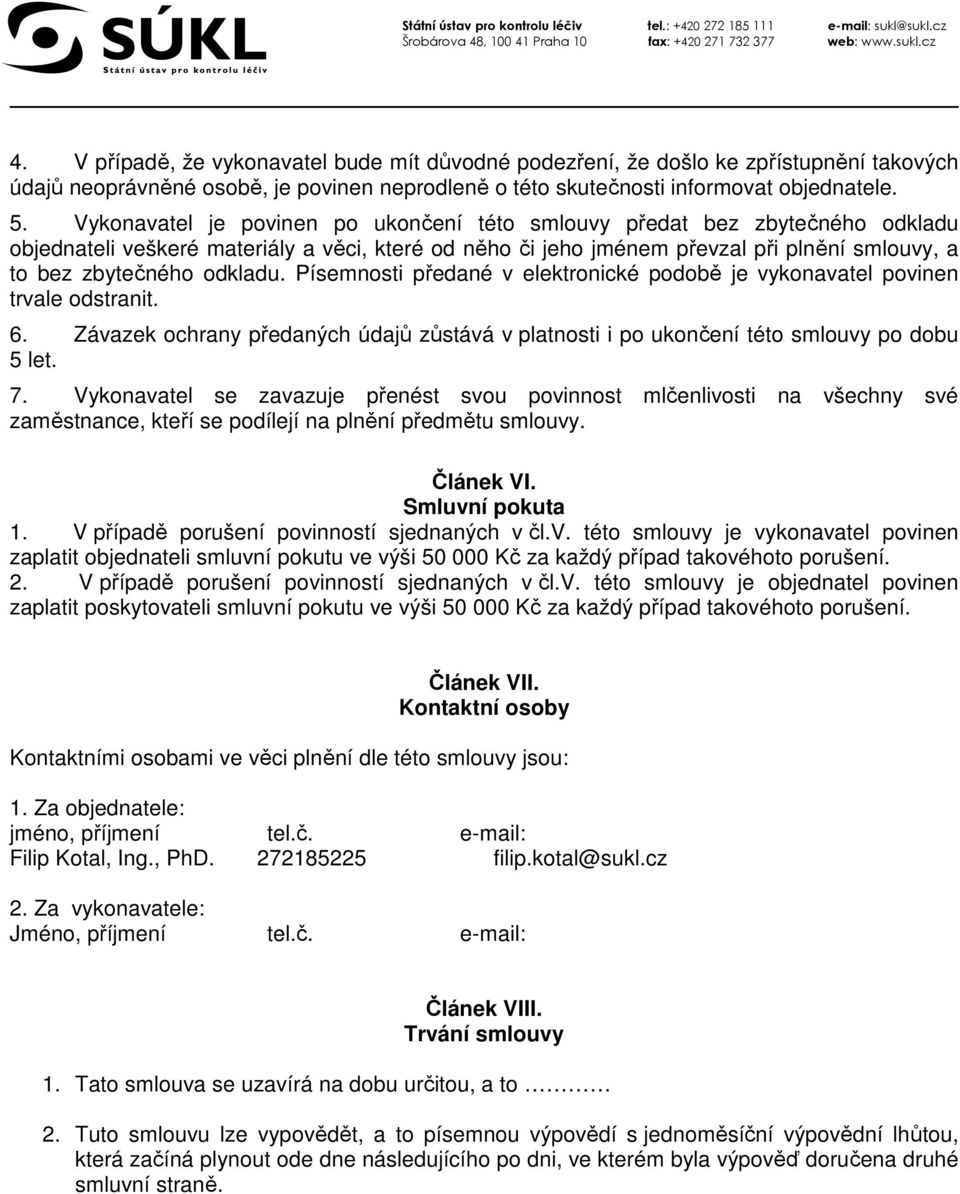 odkladu. Písemnosti předané v elektronické podobě je vykonavatel povinen trvale odstranit. 6. Závazek ochrany předaných údajů zůstává v platnosti i po ukončení této smlouvy po dobu 5 let. 7.