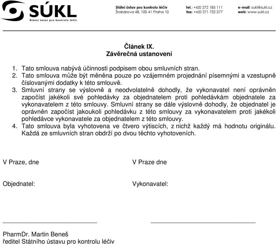 Smluvní strany se výslovně a neodvolatelně dohodly, že vykonavatel není oprávněn započíst jakékoli své pohledávky za objednatelem proti pohledávkám objednatele za vykonavatelem z této smlouvy.