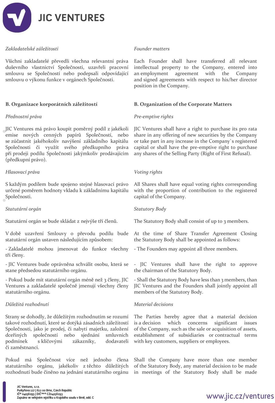 Founder matters Each Founder shall have transferred all relevant intellectual property to the Company, entered into an employment agreement with the Company and signed agreements with respect to