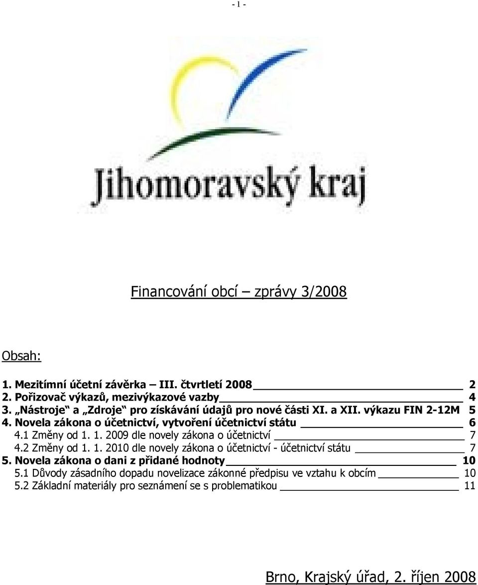 1. 2009 dle novely zákona o účetnictví 7 4.2 Změny od 1. 1. 2010 dle novely zákona o účetnictví - účetnictví státu 7 5.