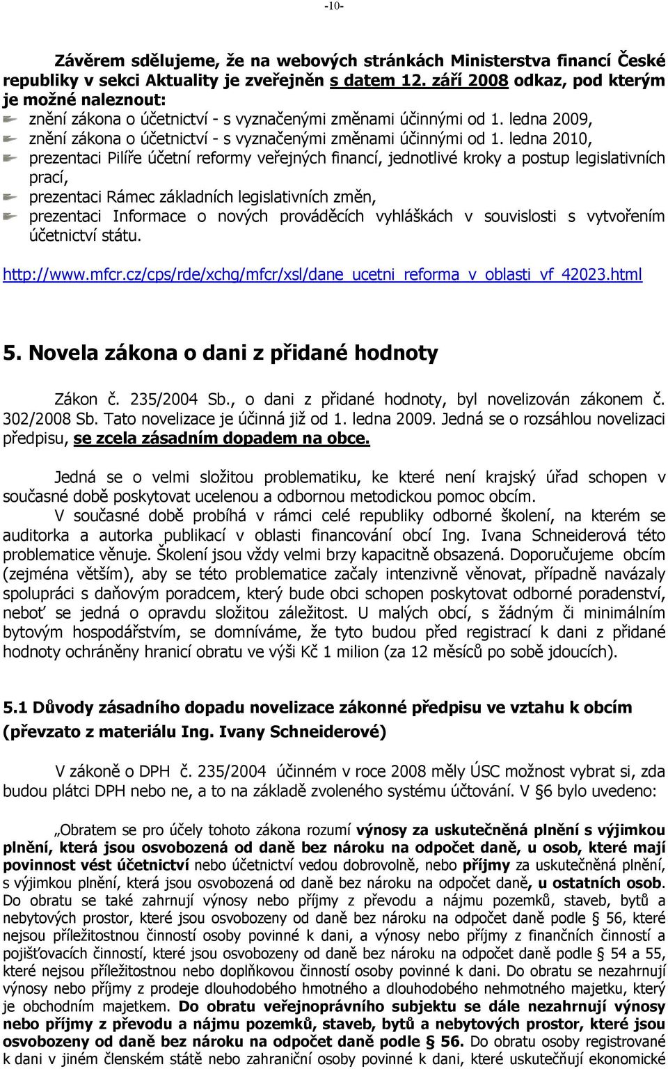 ledna 2010, prezentaci Pilíře účetní reformy veřejných financí, jednotlivé kroky a postup legislativních prací, prezentaci Rámec základních legislativních změn, prezentaci Informace o nových