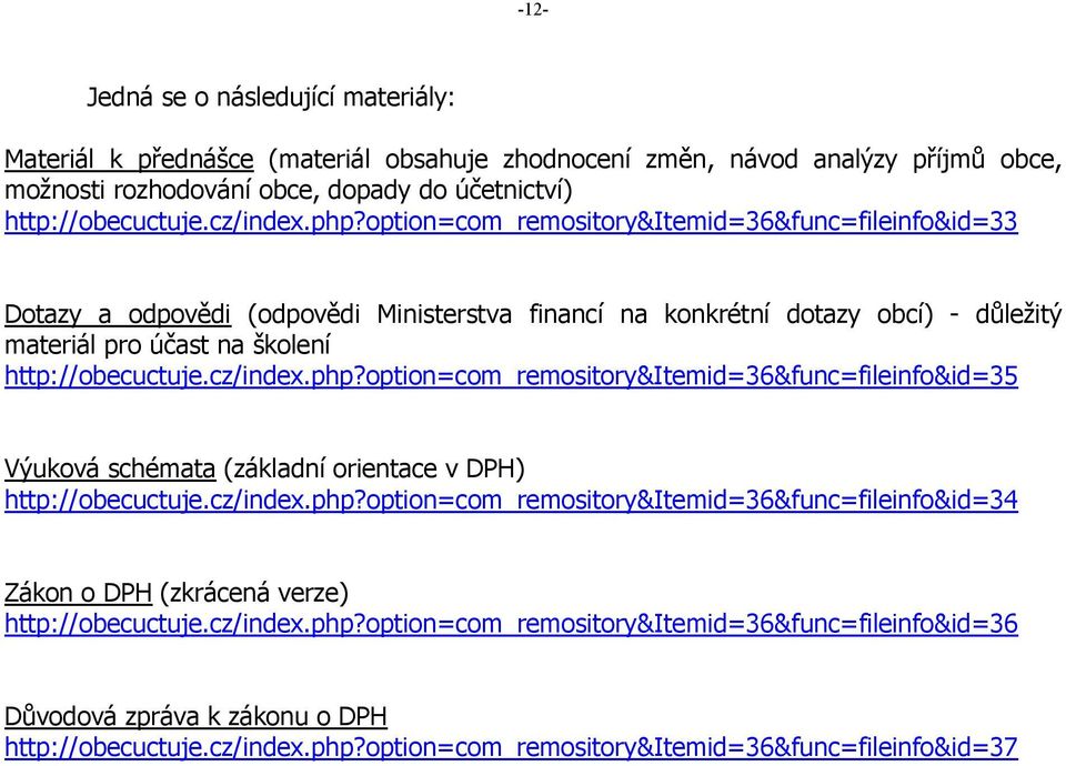 php?option=com_remository&itemid=36&func=fileinfo&id=35 Výuková schémata (základní orientace v DPH) http://obecuctuje.cz/index.php?option=com_remository&itemid=36&func=fileinfo&id=34 Zákon o DPH (zkrácená verze) http://obecuctuje.