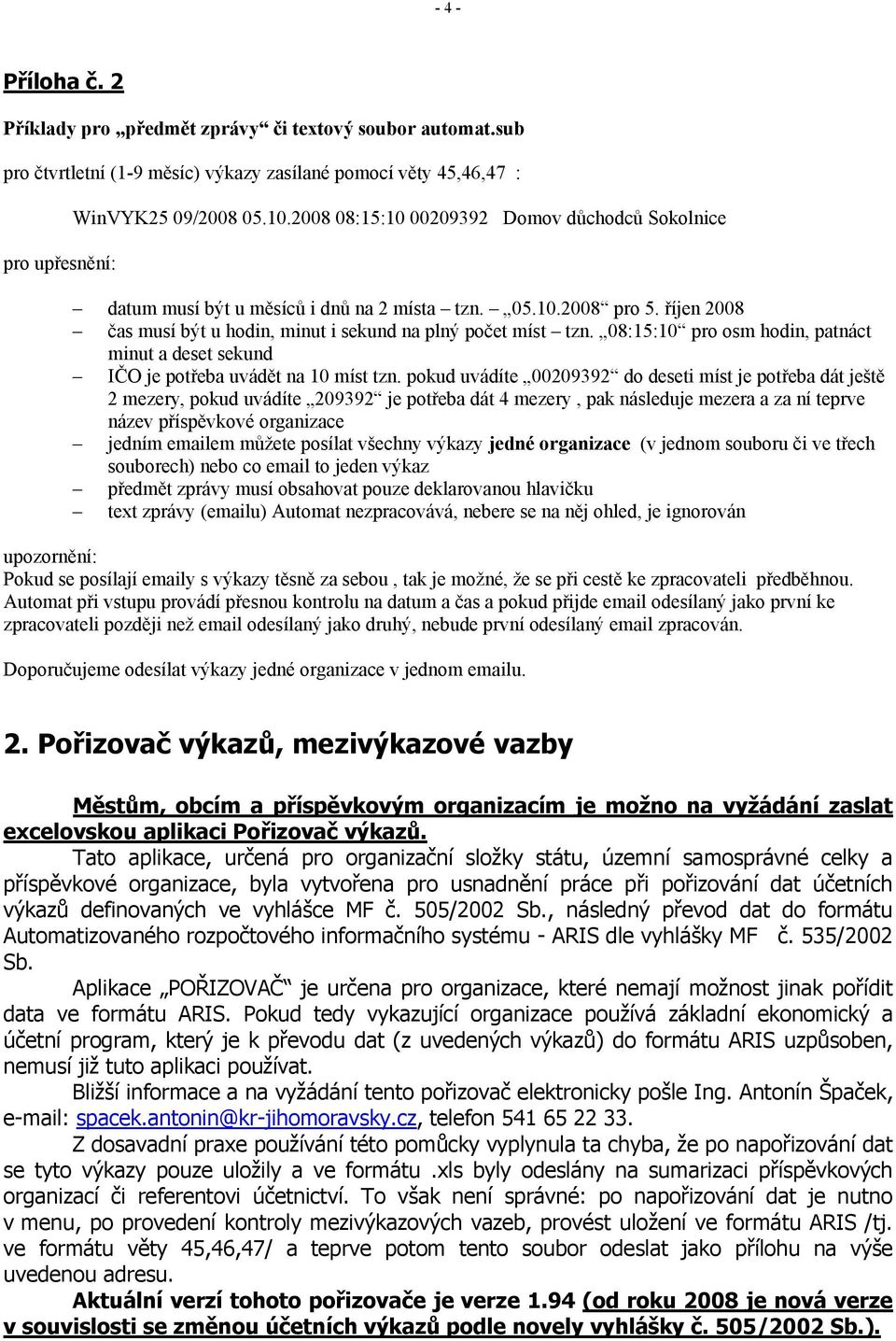 08:15:10 pro osm hodin, patnáct minut a deset sekund IČO je potřeba uvádět na 10 míst tzn.