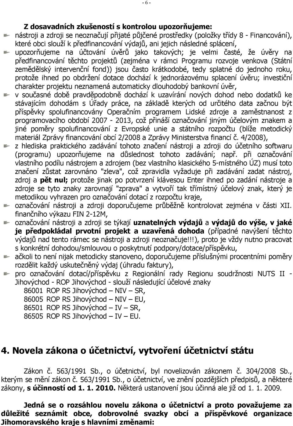 intervenční fond)) jsou často krátkodobé, tedy splatné do jednoho roku, protože ihned po obdržení dotace dochází k jednorázovému splacení úvěru; investiční charakter projektu neznamená automaticky