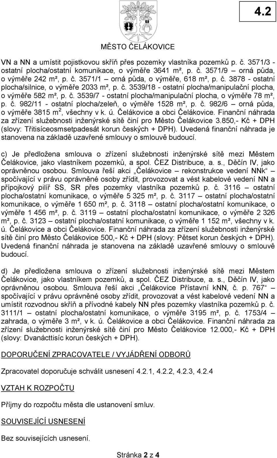 č. 982/6 orná půda, o výměře 3815 m 2, všechny v k. ú. Čelákovice a obci Čelákovice. Finanční náhrada za zřízení služebnosti inženýrské sítě činí pro Město Čelákovice 3.