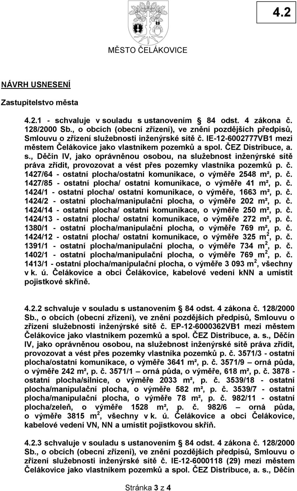 s., Děčín IV, jako oprávněnou osobou, na služebnost inženýrské sítě práva zřídit, provozovat a vést přes pozemky vlastníka pozemků p. č.