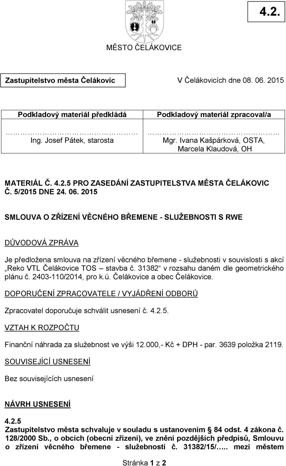 2015 SMLOUVA O ZŘÍZENÍ VĚCNÉHO BŘEMENE - SLUŽEBNOSTI S RWE DŮVODOVÁ ZPRÁVA Je předložena smlouva na zřízení věcného břemene - služebnosti v souvislosti s akcí Reko VTL Čelákovice TOS stavba č.